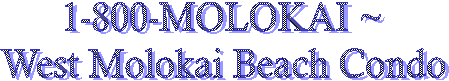 1-800-MOLOKAI ~
West Molokai Beach Condo











